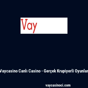 Vaycasino Canlı Casino - Ger&ccedil;ek Krupiyerli Oyunlar