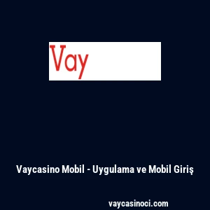Vaycasino Mobil - Uygulama ve Mobil Giriş