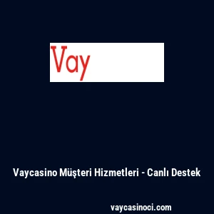 Vaycasino M&uuml;şteri Hizmetleri - Canlı Destek