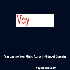 Vaycasino Yeni Giriş Adresi - G&uuml;ncel Domain